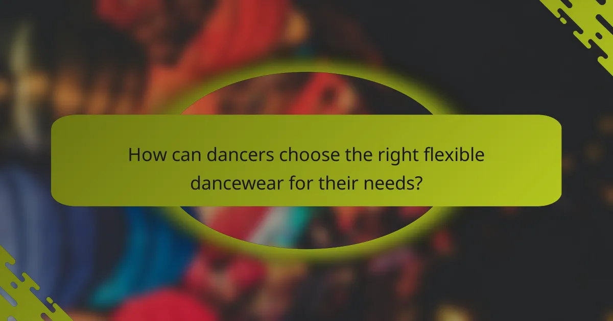 How can dancers choose the right flexible dancewear for their needs?