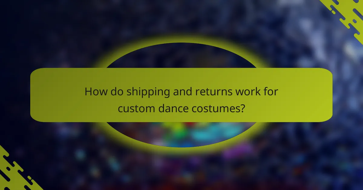 How do shipping and returns work for custom dance costumes?
