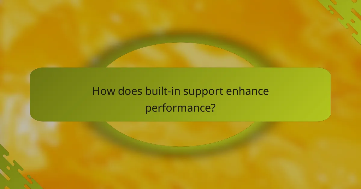 How does built-in support enhance performance?
