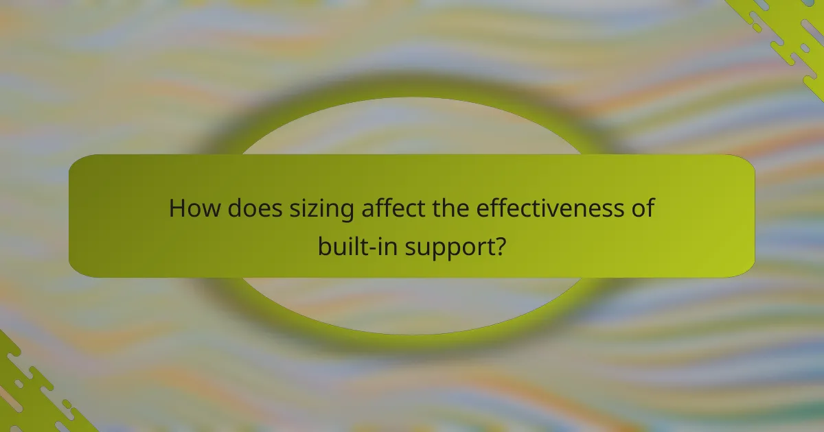 How does sizing affect the effectiveness of built-in support?