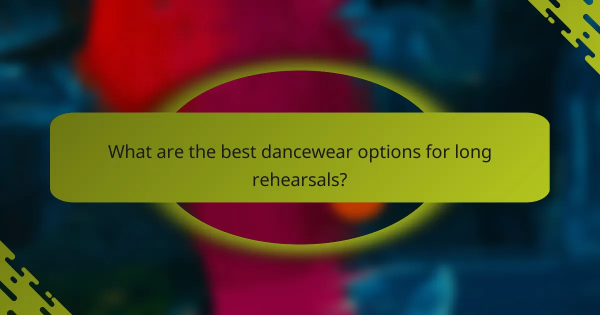 What are the best dancewear options for long rehearsals?