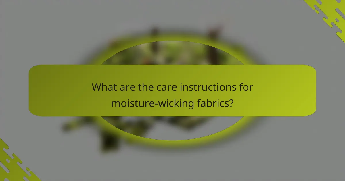 What are the care instructions for moisture-wicking fabrics?