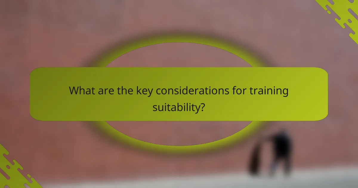 What are the key considerations for training suitability?