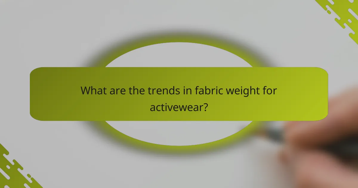 What are the trends in fabric weight for activewear?