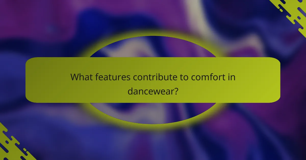 What features contribute to comfort in dancewear?
