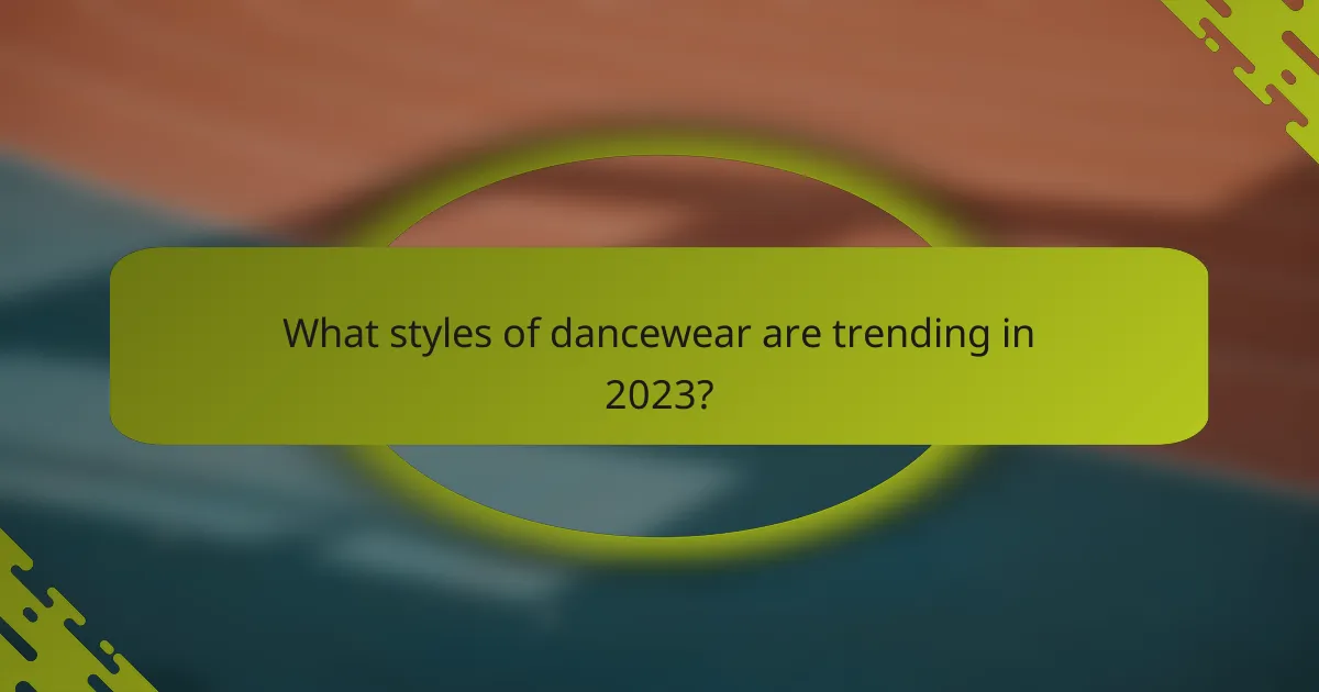 What styles of dancewear are trending in 2023?