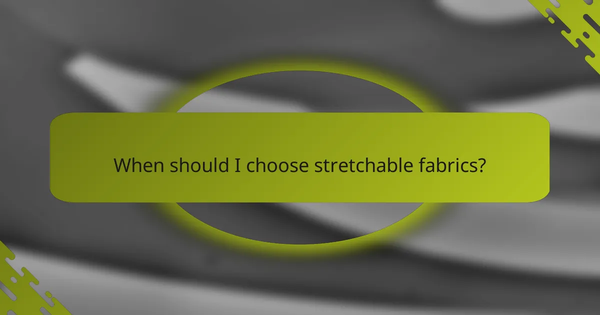 When should I choose stretchable fabrics?